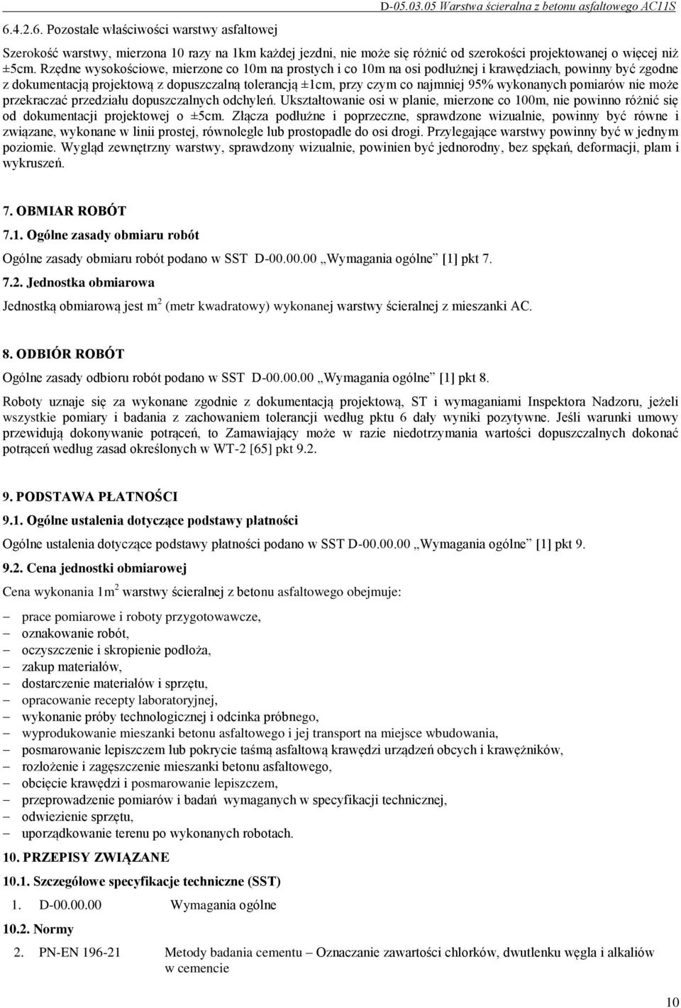 Rzędne wysokościowe, mierzone co 10m na prostych i co 10m na osi podłużnej i krawędziach, powinny być zgodne z dokumentacją projektową z dopuszczalną tolerancją ±1cm, przy czym co najmniej 95%