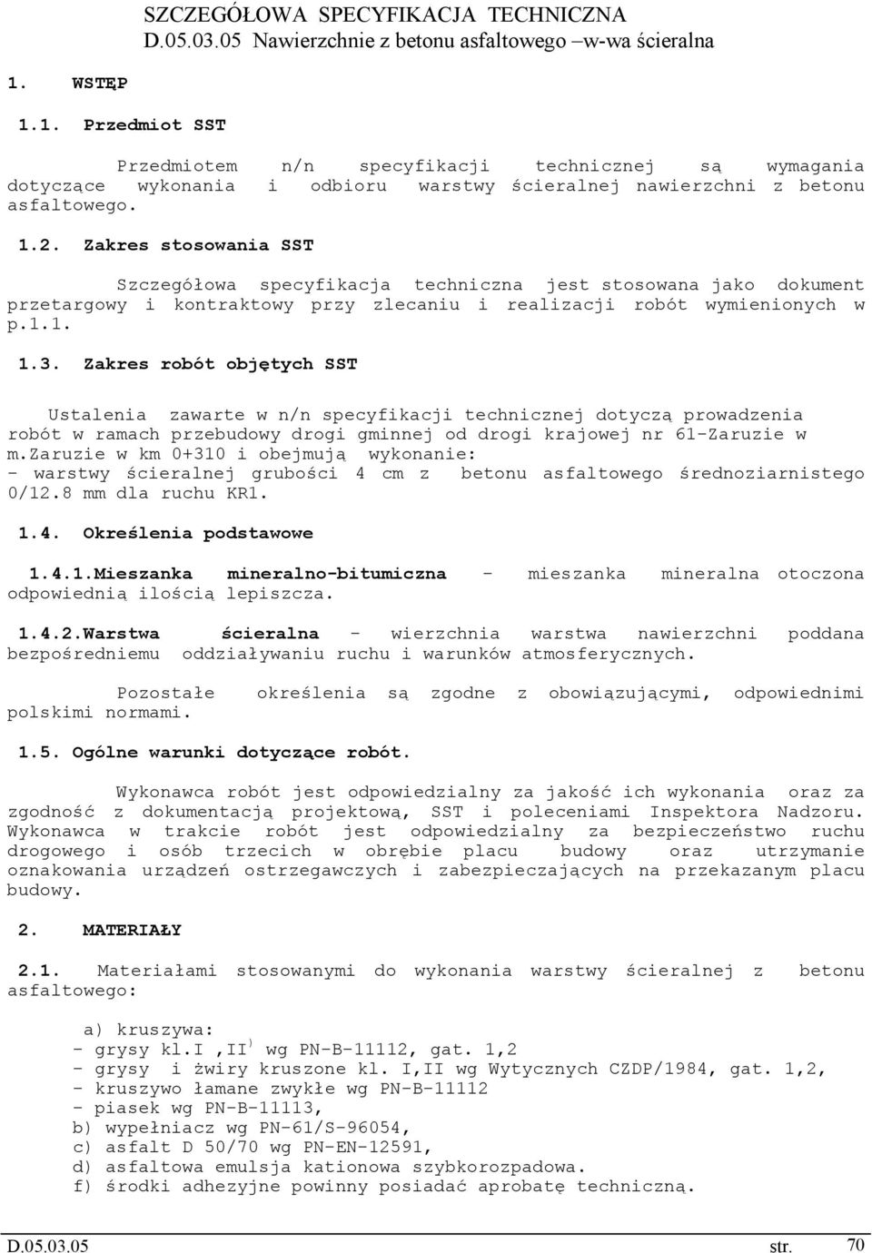 Zakres stosowania SST Szczegółowa specyfikacja techniczna jest stosowana jako dokument przetargowy i kontraktowy przy zlecaniu i realizacji robót wymienionych w p.1.1. 1.3.