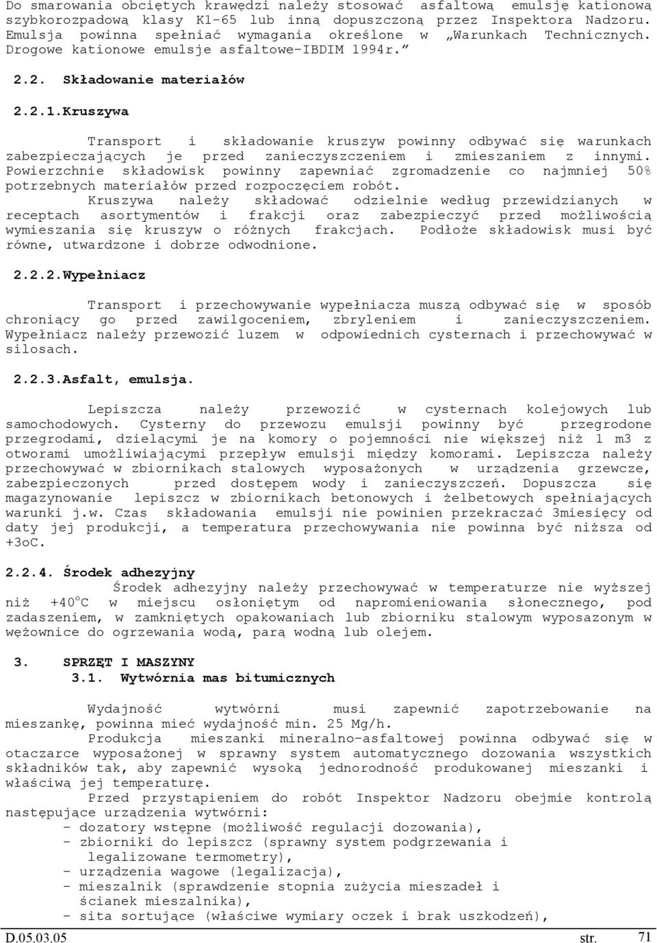 94r. 2.2. Składowanie materiałów 2.2.1.Kruszywa Transport i składowanie kruszyw powinny odbywać się warunkach zabezpieczających je przed zanieczyszczeniem i zmieszaniem z innymi.