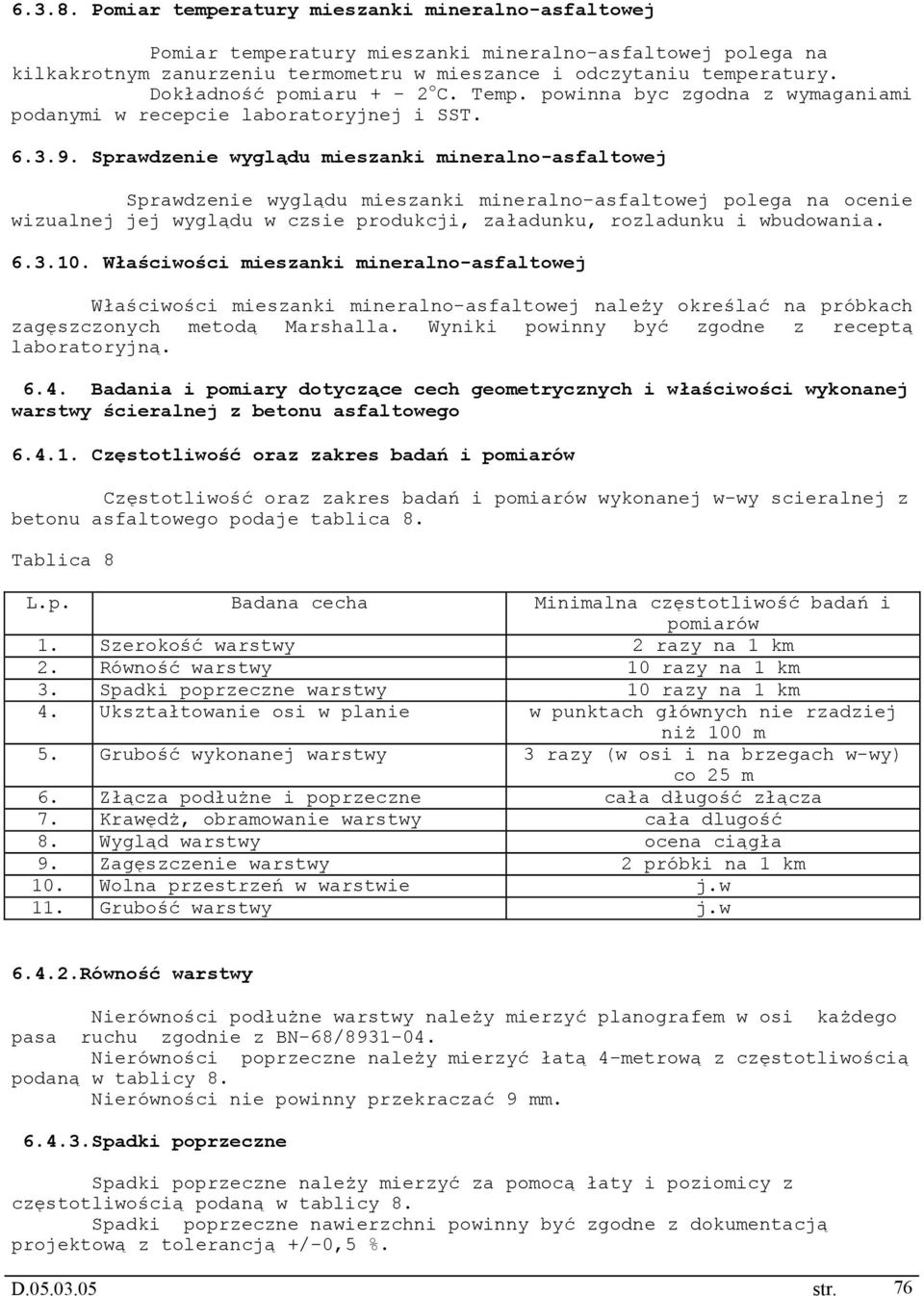 Sprawdzenie wyglądu mieszanki mineralno-asfaltowej Sprawdzenie wyglądu mieszanki mineralno-asfaltowej polega na ocenie wizualnej jej wyglądu w czsie produkcji, załadunku, rozladunku i wbudowania. 6.3.