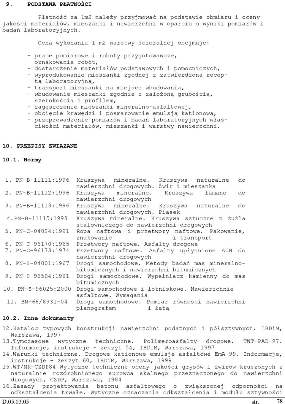 zgodnej z zatwierdzoną receptą laboratoryjną, - transport mieszanki na miejsce wbudowania, - wbudowanie mieszanki zgodnie z założoną grubością, szerokością i profilem, - zagęszczenie mieszanki