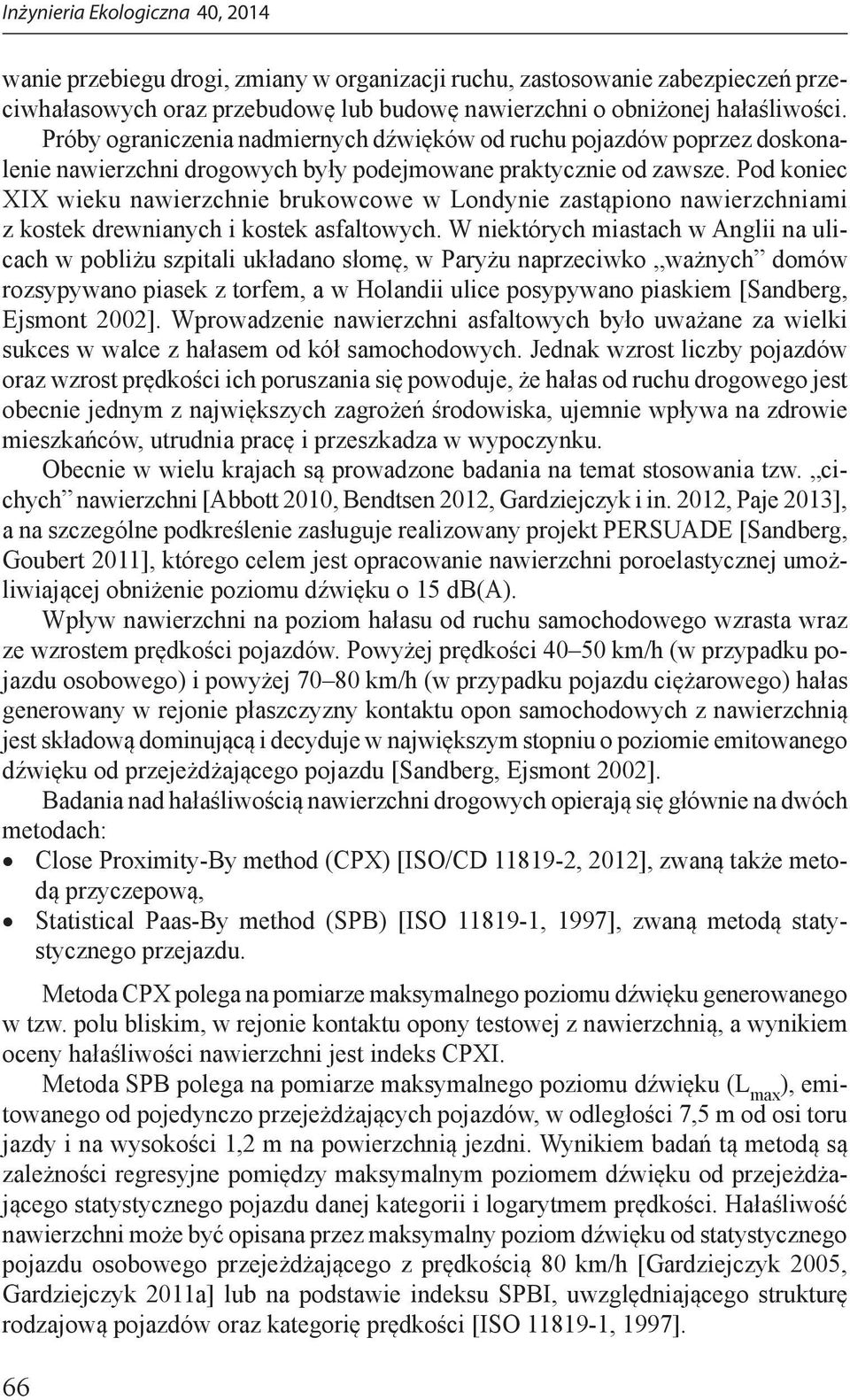 Pod koniec XIX wieku nawierzchnie brukowcowe w Londynie zastąpiono nawierzchniami z kostek drewnianych i kostek asfaltowych.