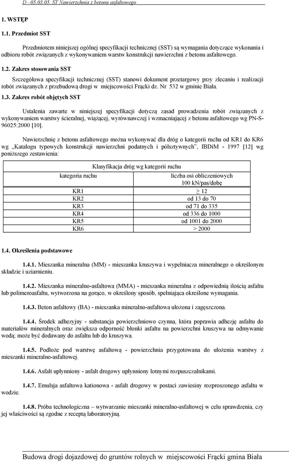 Zakres stosowania SST Szczegółowa specyfikacji technicznej (SST) stanowi dokument przetargowy przy zlecaniu i realizacji robót związanych z przebudową drogi w miejscowości Frącki dz.