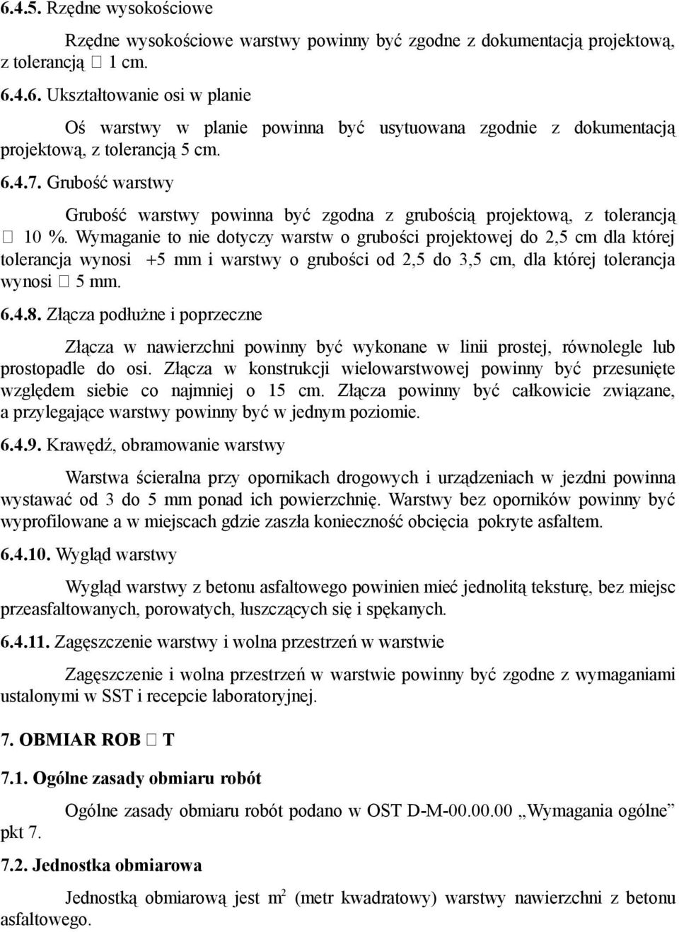 Wymaganie to nie dotyczy warstw o grubości projektowej do 2,5 cm dla której tolerancja wynosi +5 mm i warstwy o grubości od 2,5 do 3,5 cm, dla której tolerancja wynosi ア 5 mm. 6.4.8.