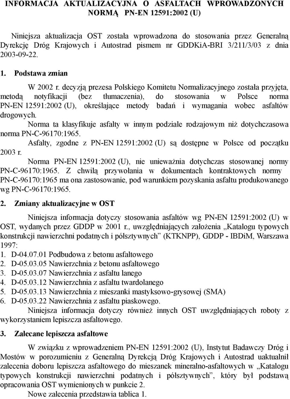decyzją prezesa Polskiego Komitetu Normalizacyjnego została przyjęta, metodą notyfikacji (bez tłumaczenia), do stosowania w Polsce norma PN-EN 12591:2002 (U), określające metody badań i wymagania