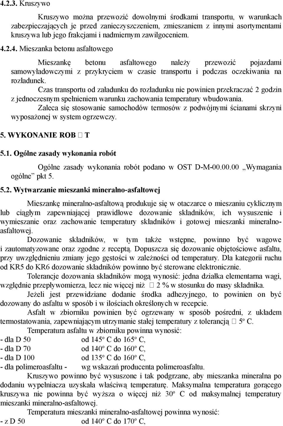 zawilgoceniem. 4.2.4. Mieszanka betonu asfaltowego Mieszankę betonu asfaltowego należy przewozić pojazdami samowyładowczymi z przykryciem w czasie transportu i podczas oczekiwania na rozładunek.