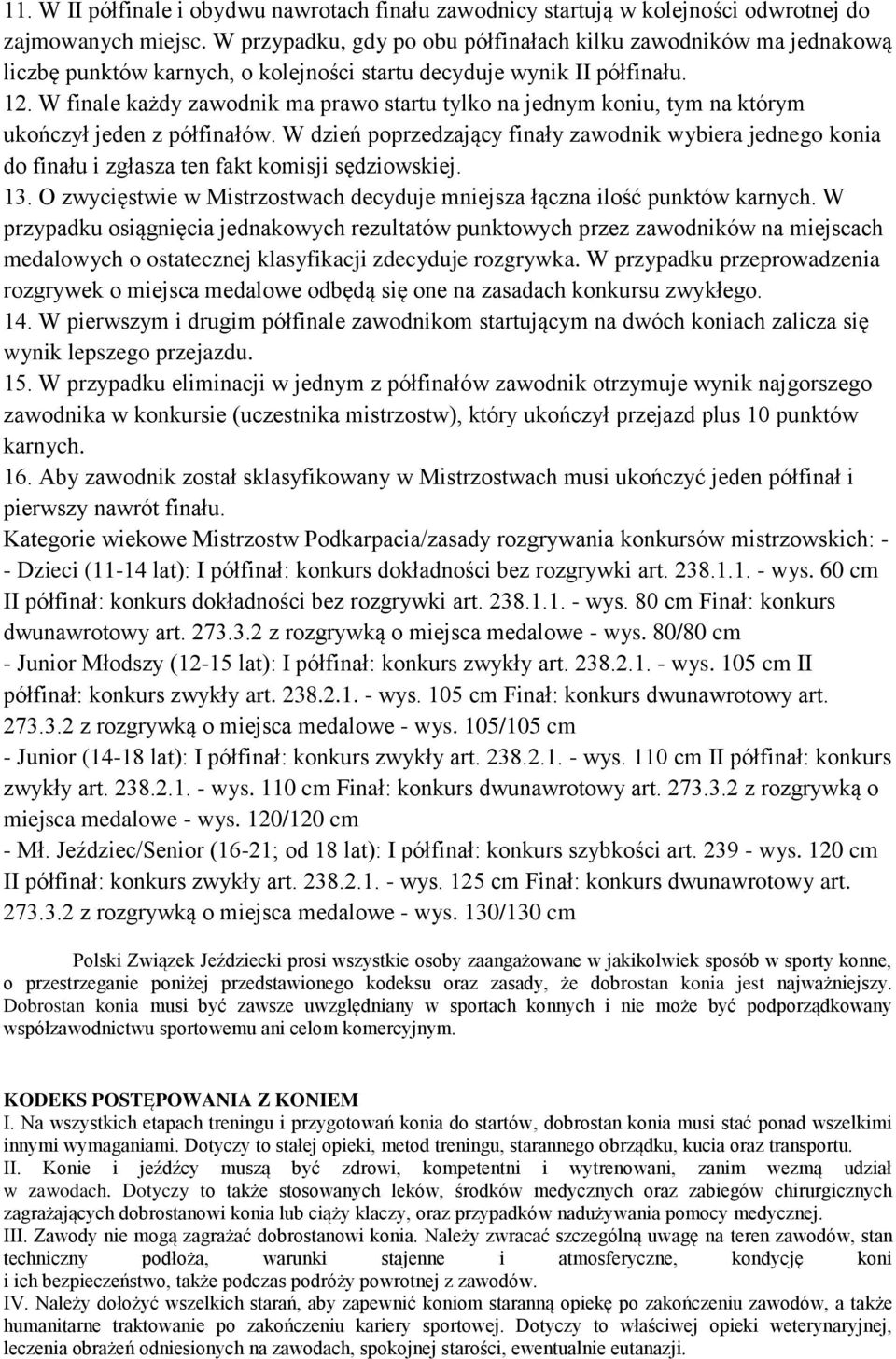 W finale każdy zawodnik ma prawo startu tylko na jednym koniu, tym na którym ukończył jeden z półfinałów.