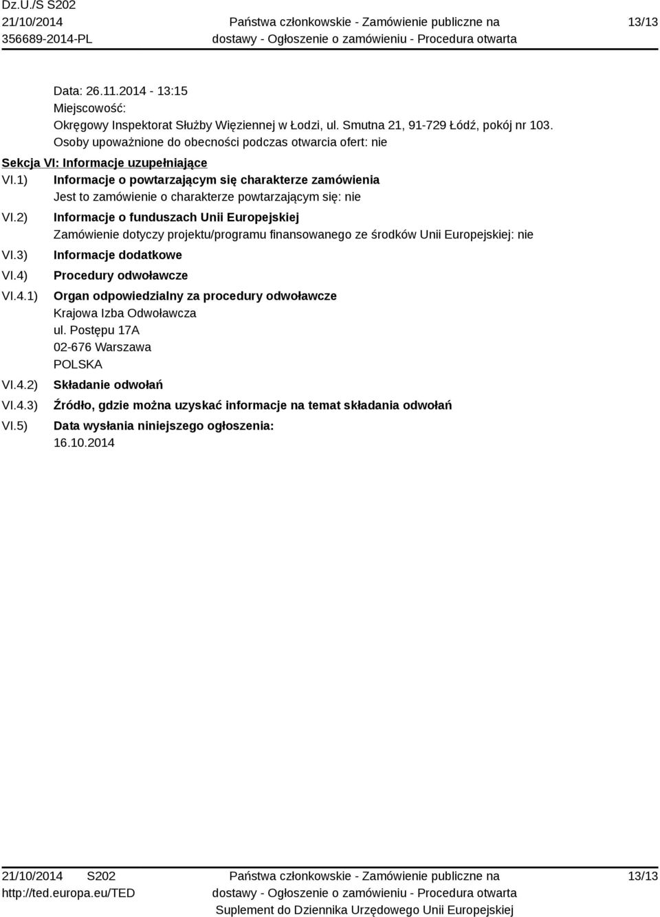 1) Informacje o powtarzającym się charakterze zamówienia Jest to zamówienie o charakterze powtarzającym się: nie VI.2) VI.3) VI.