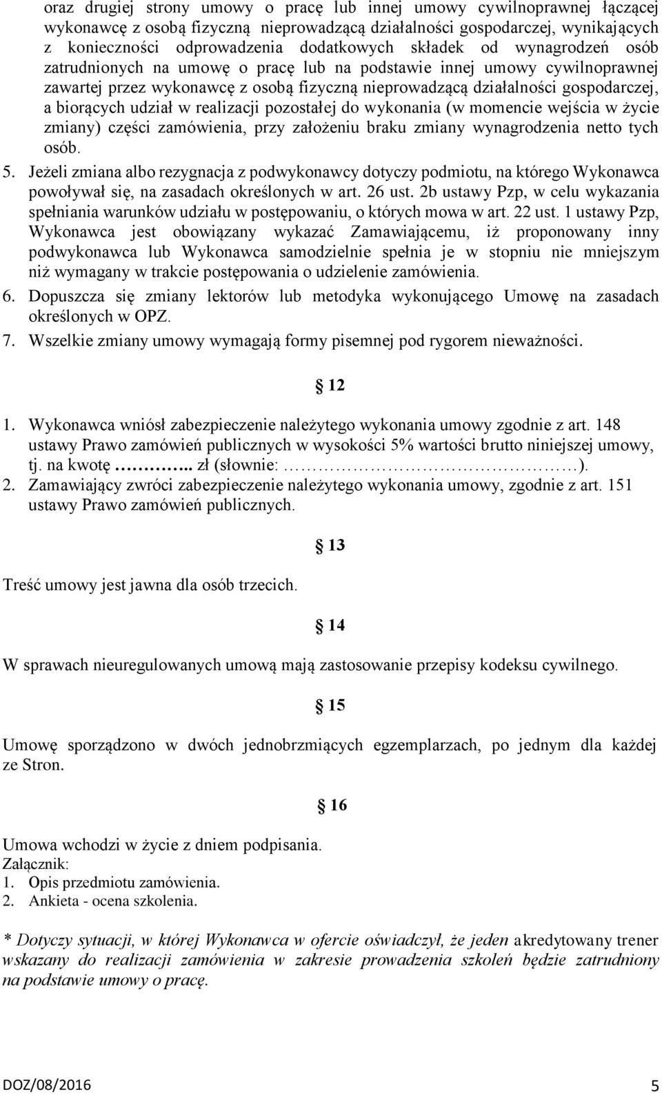 udział w realizacji pozostałej do wykonania (w momencie wejścia w życie zmiany) części zamówienia, przy założeniu braku zmiany wynagrodzenia netto tych osób. 5.