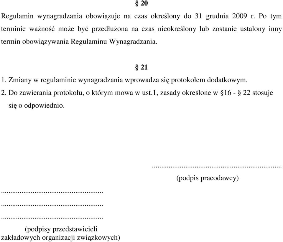 Regulaminu Wynagradzania. 21 1. Zmiany w regulaminie wynagradzania wprowadza się protokołem dodatkowym. 2. Do zawierania protokołu, o którym mowa w ust.