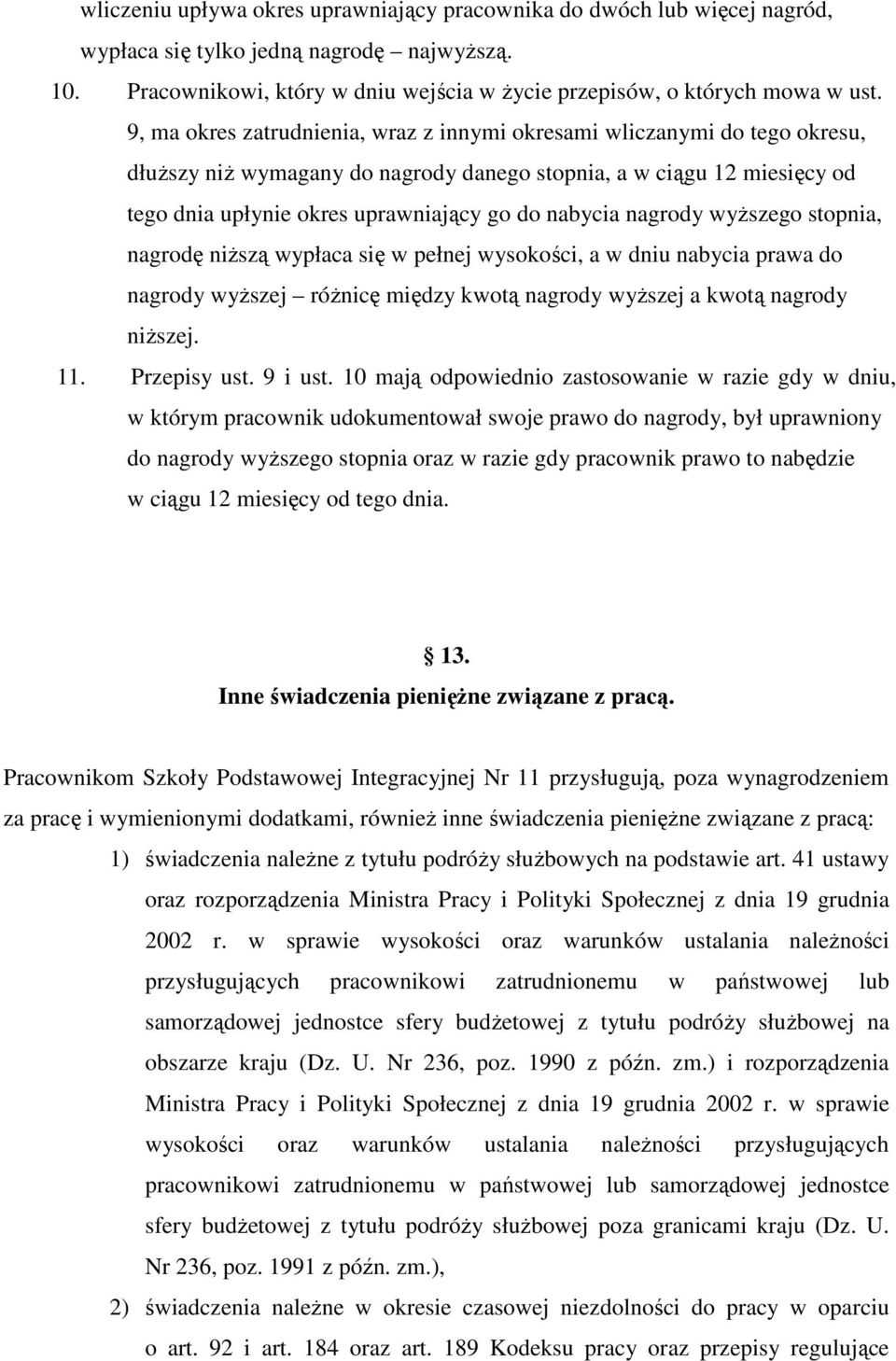 nagrody wyŝszego stopnia, nagrodę niŝszą wypłaca się w pełnej wysokości, a w dniu nabycia prawa do nagrody wyŝszej róŝnicę między kwotą nagrody wyŝszej a kwotą nagrody niŝszej. 11. Przepisy ust.