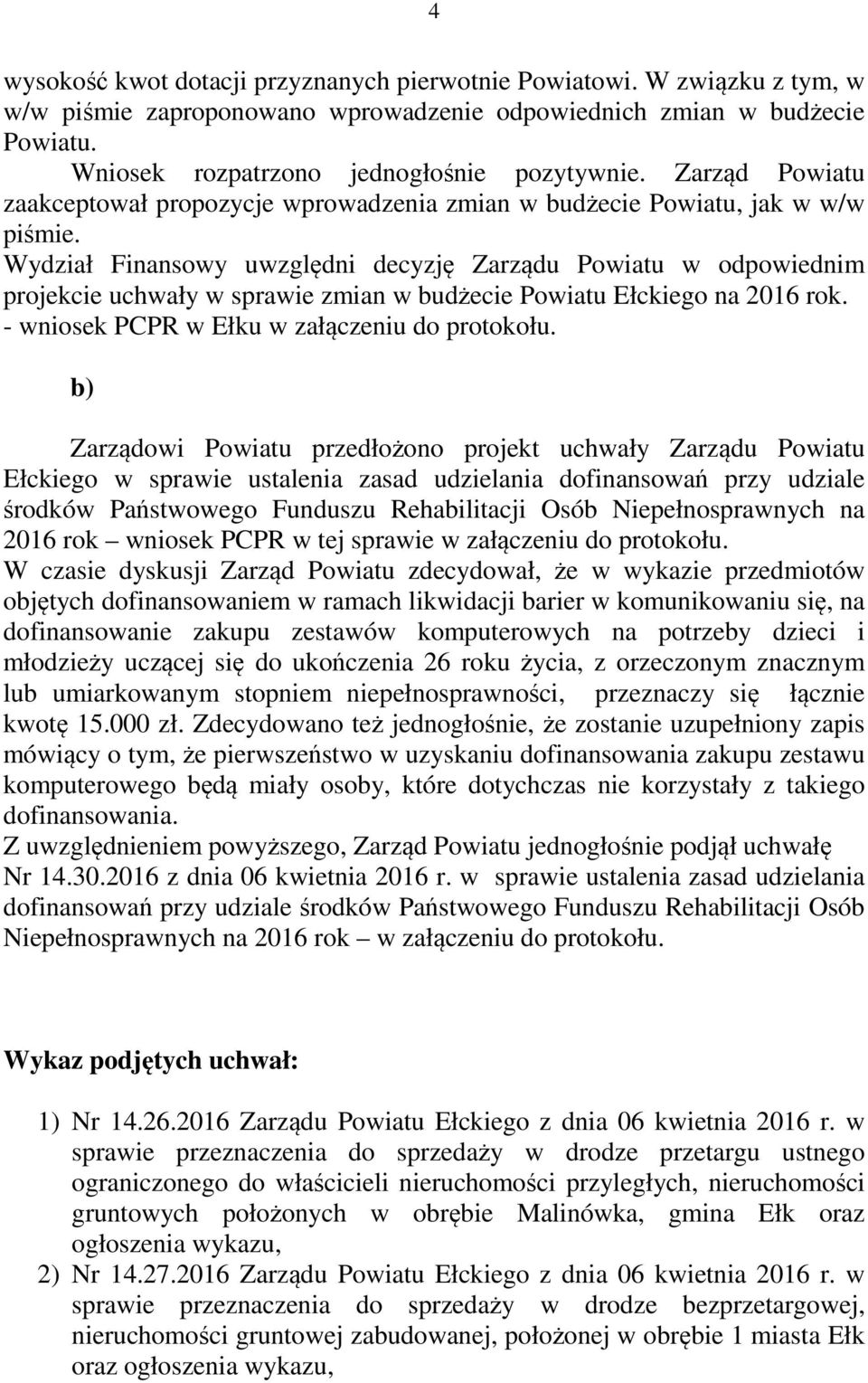 Wydział Finansowy uwzględni decyzję Zarządu Powiatu w odpowiednim projekcie uchwały w sprawie zmian w budżecie Powiatu Ełckiego na 2016 rok. - wniosek PCPR w Ełku w załączeniu do protokołu.