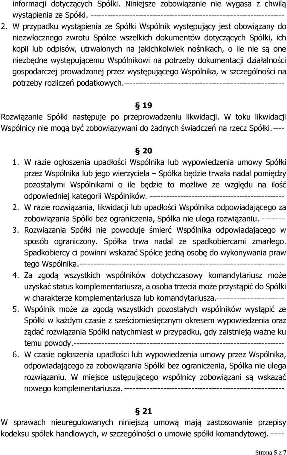 nośnikach, o ile nie są one niezbędne występującemu Wspólnikowi na potrzeby dokumentacji działalności gospodarczej prowadzonej przez występującego Wspólnika, w szczególności na potrzeby rozliczeń