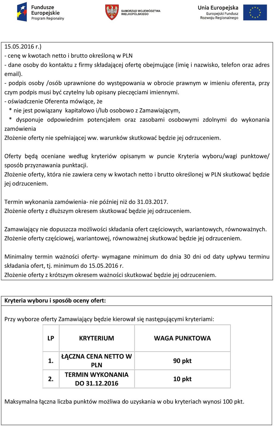 - oświadczenie Oferenta mówiące, że * nie jest powiązany kapitałowo i/lub osobowo z Zamawiającym, * dysponuje odpowiednim potencjałem oraz zasobami osobowymi zdolnymi do wykonania zamówienia Złożenie