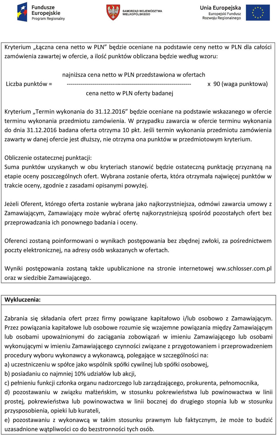 2016 będzie oceniane na podstawie wskazanego w ofercie terminu wykonania przedmiotu zamówienia. W przypadku zawarcia w ofercie terminu wykonania do dnia 31.12.2016 badana oferta otrzyma 10 pkt.