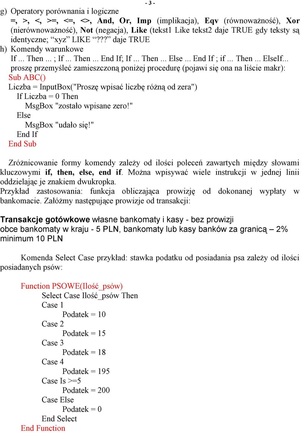 ?? daje TRUE h) Komendy warunkowe If Then ; If Then End If; If Then Else End If ; if Then ElseIf proszę przemyśleć zamieszczoną poniżej procedurę (pojawi się ona na liście makr): Sub ABC() Liczba =