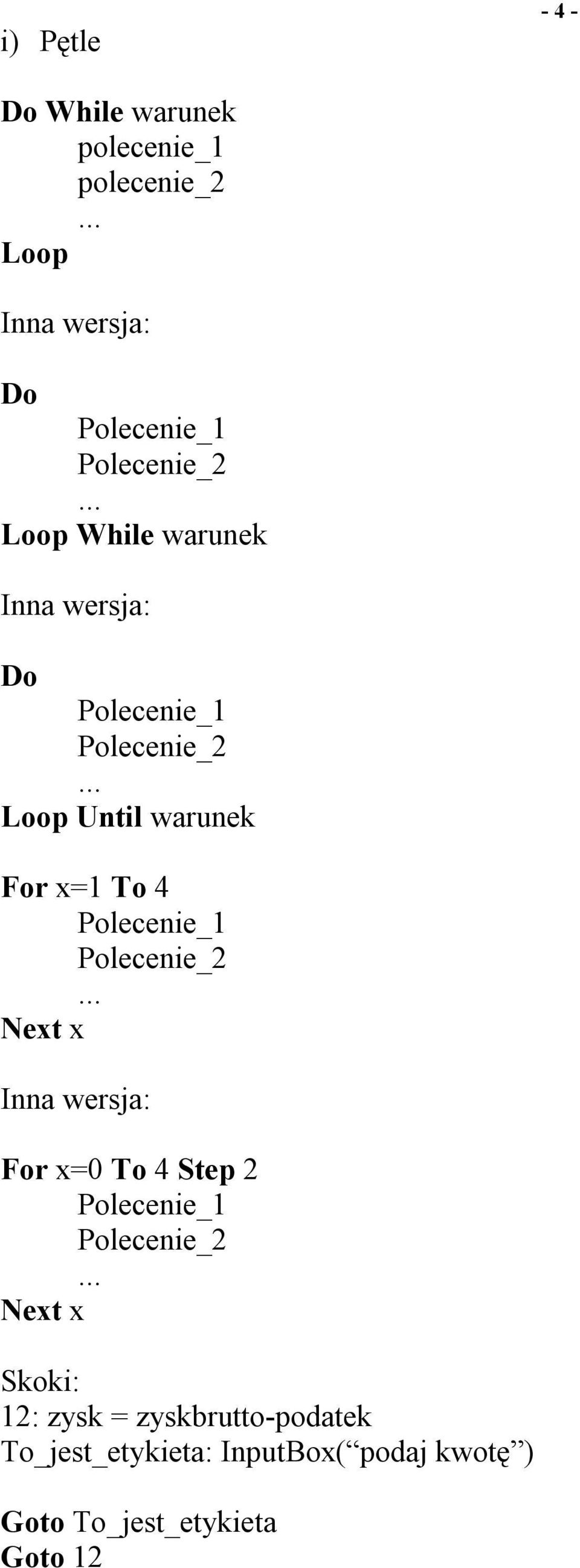 To 4 Polecenie_1 Polecenie_2 Next x Inna wersja: For x=0 To 4 Step 2 Polecenie_1 Polecenie_2 Next