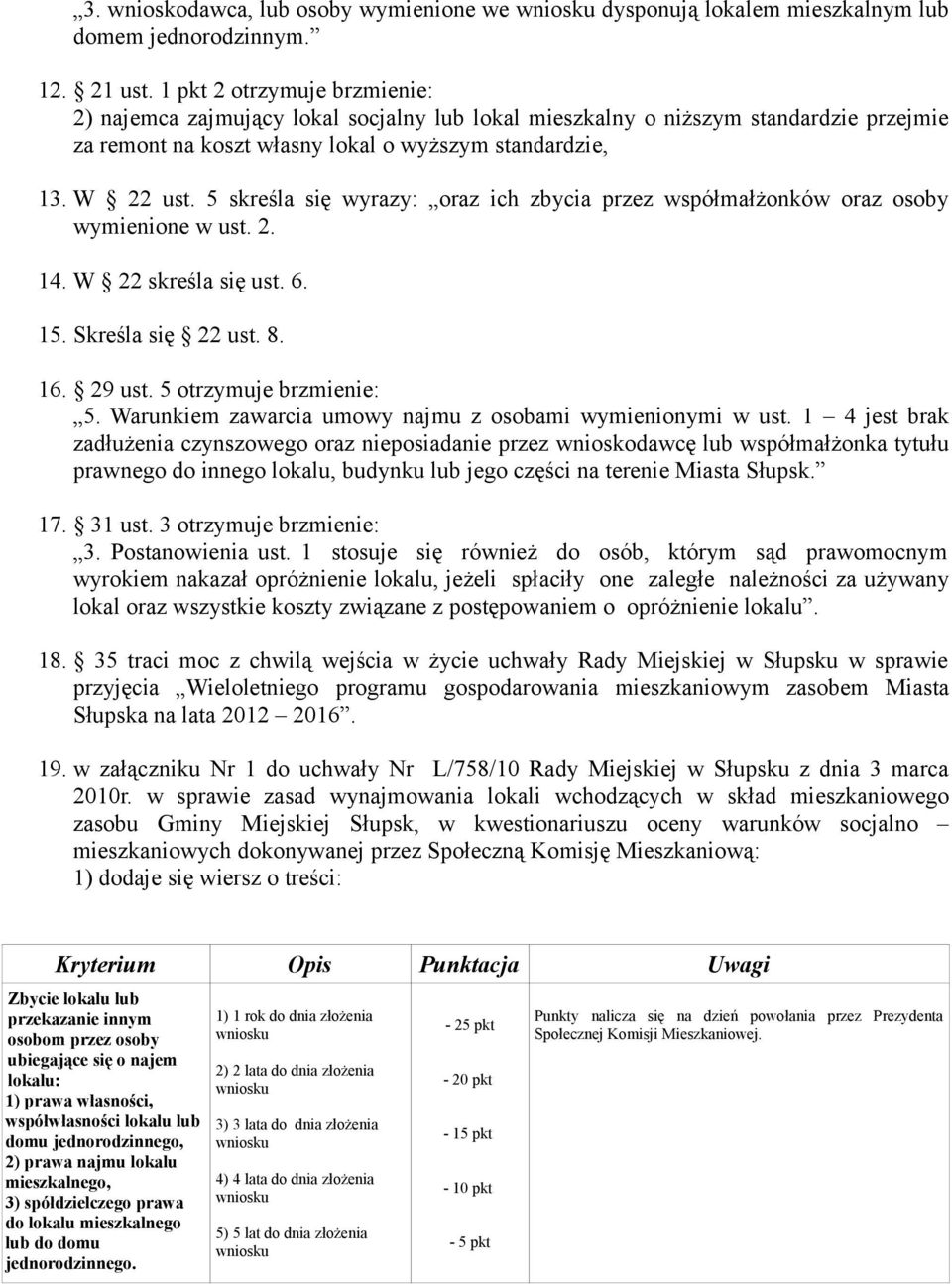 5 skreśla się wyrazy: oraz ich zbycia przez współmałżonków oraz osoby wymienione w ust. 2. 14. W 22 skreśla się ust. 6. 15. Skreśla się 22 ust. 8. 16. 29 ust. 5 otrzymuje brzmienie: 5.