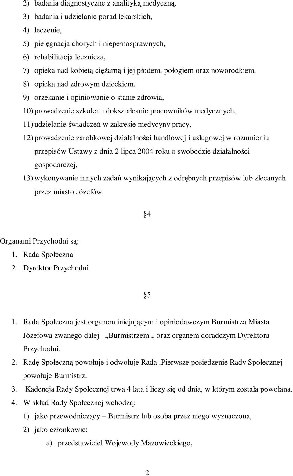 wiadcze w zakresie medycyny pracy, 12) prowadzenie zarobkowej działalnoci handlowej i usługowej w rozumieniu przepisów Ustawy z dnia 2 lipca 2004 roku o swobodzie działalnoci gospodarczej, 13)