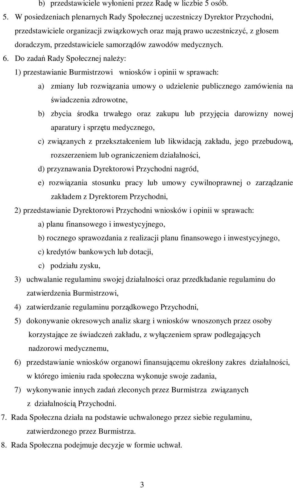 W posiedzeniach plenarnych Rady Społecznej uczestniczy Dyrektor Przychodni, przedstawiciele organizacji zwizkowych oraz maj prawo uczestniczy, z głosem doradczym, przedstawiciele samorzdów zawodów