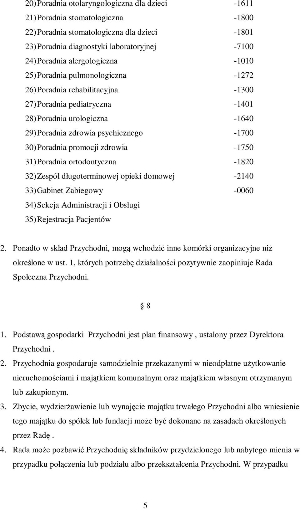 Poradnia promocji zdrowia -1750 31) Poradnia ortodontyczna -1820 32) Zespół długoterminowej opieki domowej -2140 33) Gabinet Zabiegowy -0060 34) Sekcja Administracji i Obsługi 35) Rejestracja