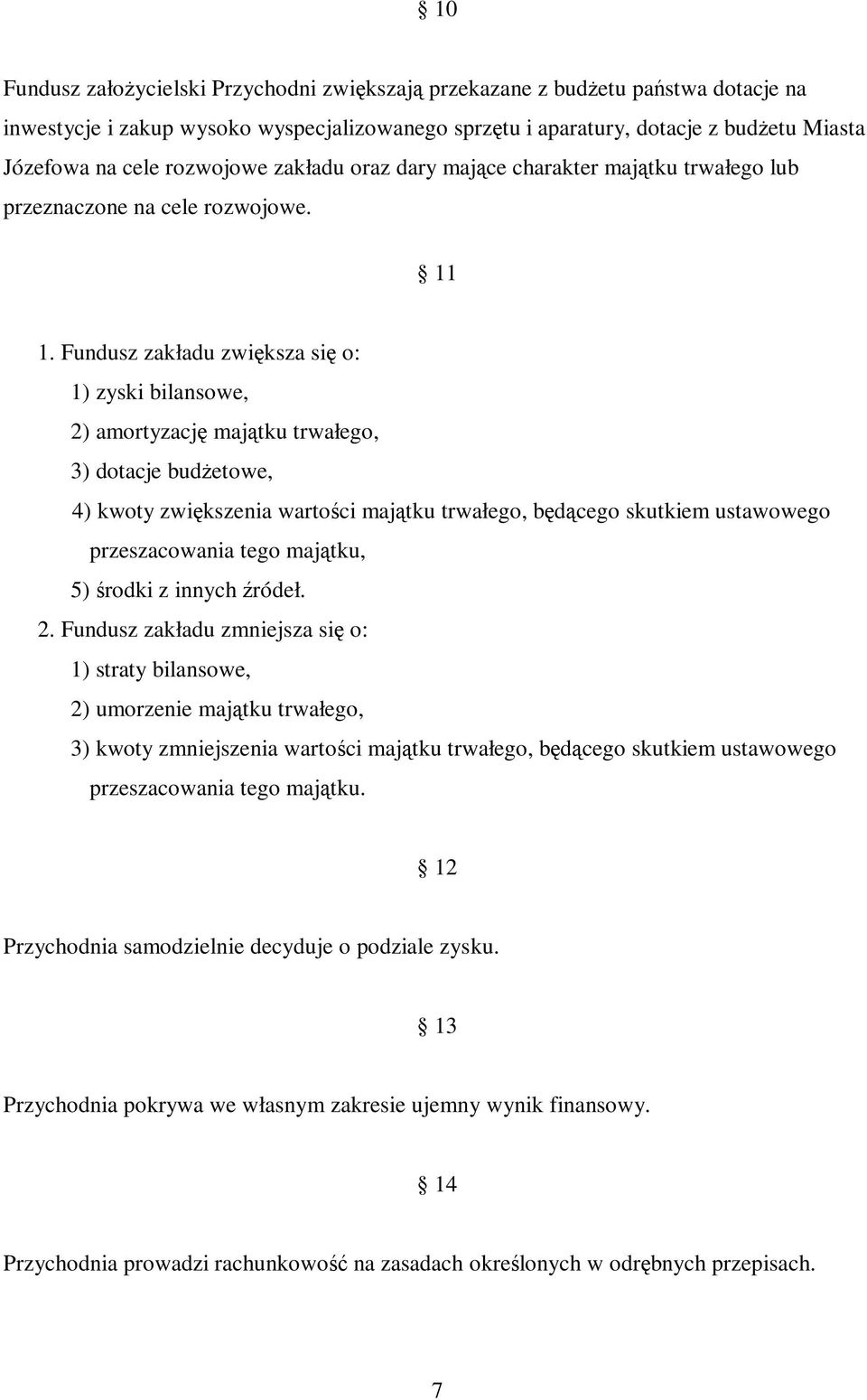 Fundusz zakładu zwiksza si o: 1) zyski bilansowe, 2) amortyzacj majtku trwałego, 3) dotacje budetowe, 4) kwoty zwikszenia wartoci majtku trwałego, bdcego skutkiem ustawowego przeszacowania tego