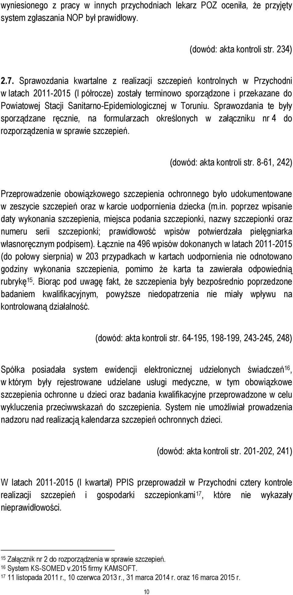 Toruniu. Sprawozdania te były sporządzane ręcznie, na formularzach określonych w załączniku nr 4 do rozporządzenia w sprawie szczepień. (dowód: akta kontroli str.