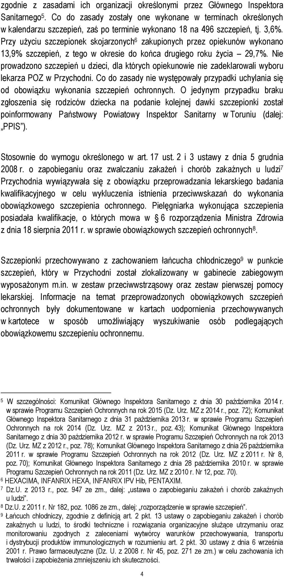 Przy użyciu szczepionek skojarzonych 6 zakupionych przez opiekunów wykonano 13,9% szczepień, z tego w okresie do końca drugiego roku życia 29,7%.