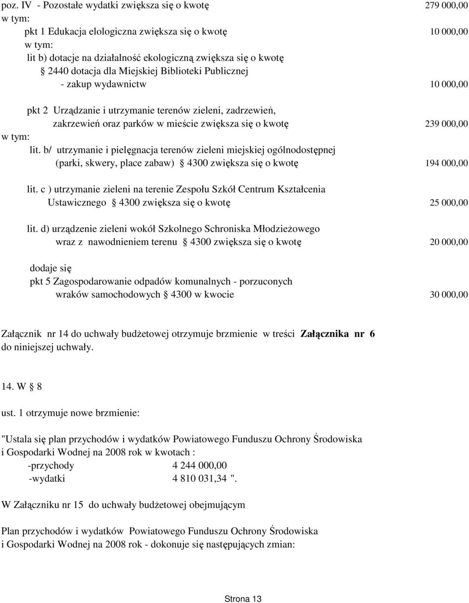 b/ utrzymanie i pielęgnacja terenów zieleni miejskiej ogólnodostępnej (parki, skwery, place zabaw) 4300 zwiększa się o kwotę 194 000,00 lit.