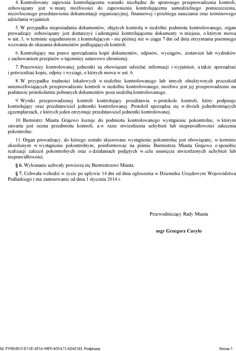 W przypadku nieposiadania dokumentów, objętych kontrolą w siedzibie podmiotu kontrolowanego, organ prowadzący zobowiązany jest dostarczyć i udostępnić kontrolującemu dokumenty w miejscu, o którym