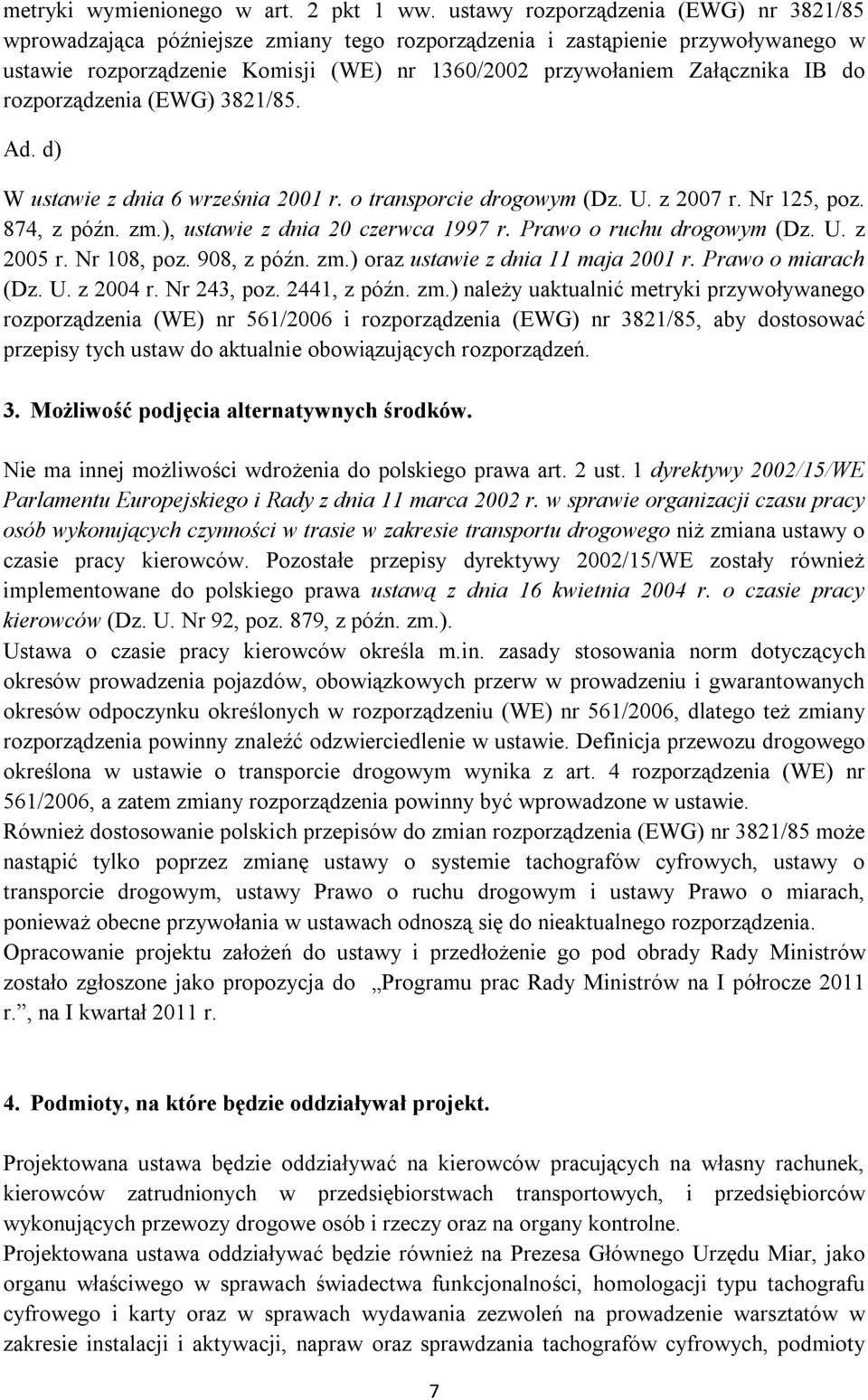 do rozporządzenia (EWG) 3821/85. Ad. d) W ustawie z dnia 6 września 2001 r. o transporcie drogowym (Dz. U. z 2007 r. Nr 125, poz. 874, z późn. zm.), ustawie z dnia 20 czerwca 1997 r.