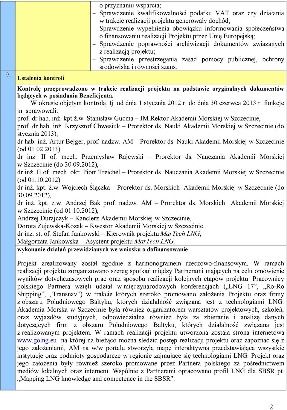 pomocy publicznej, ochrony środowiska i równości szans. Kontrolę przeprowadzono w trakcie realizacji projektu na podstawie oryginalnych dokumentów będących w posiadaniu Beneficjenta.