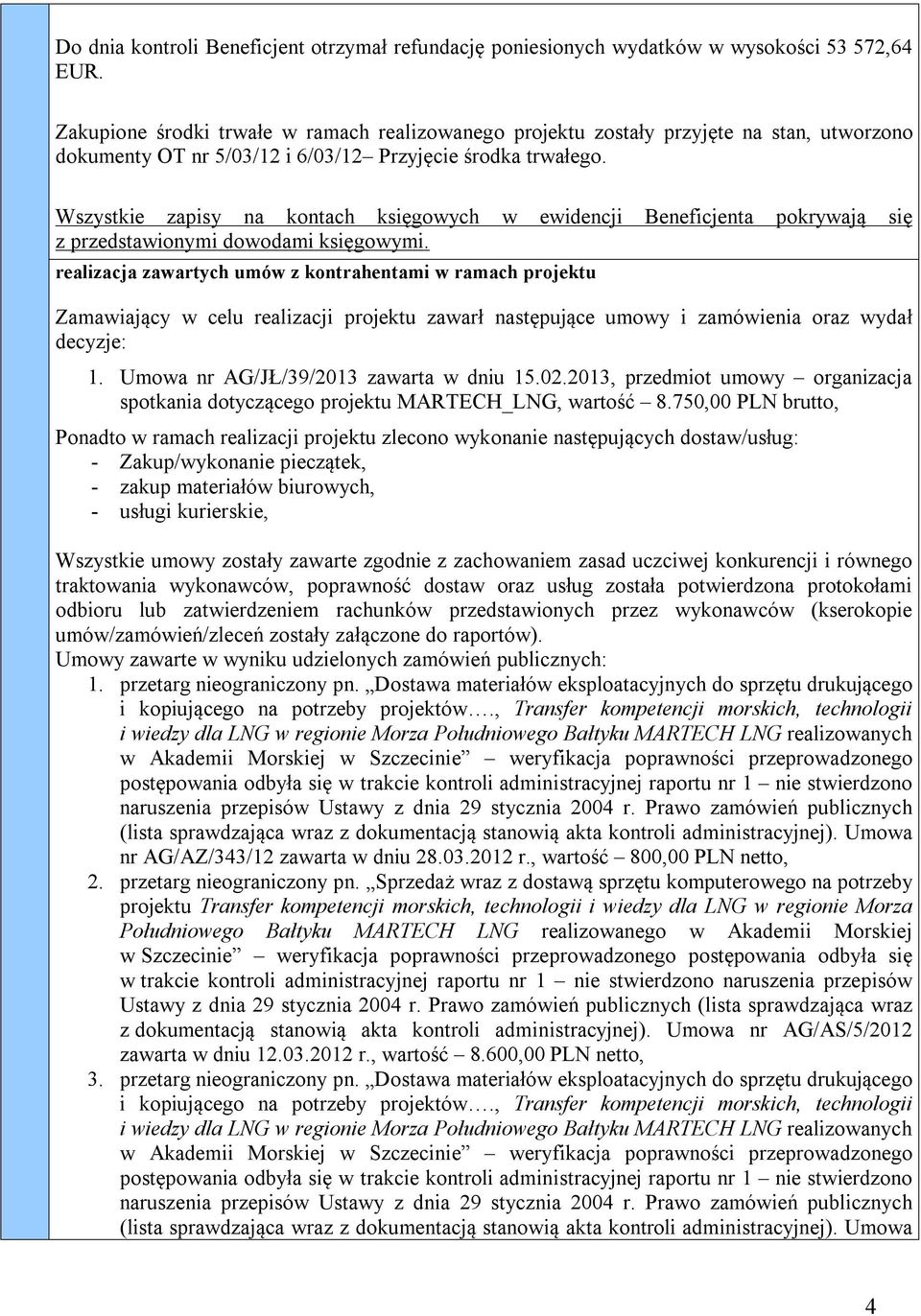 Wszystkie zapisy na kontach księgowych w ewidencji Beneficjenta pokrywają się z przedstawionymi dowodami księgowymi.