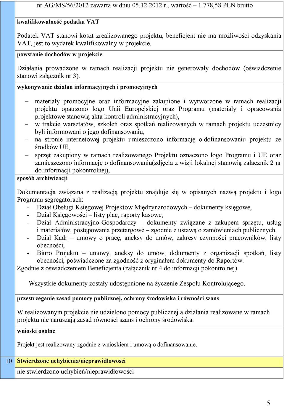 powstanie dochodów w projekcie Działania prowadzone w ramach realizacji projektu nie generowały dochodów (oświadczenie stanowi załącznik nr 3).