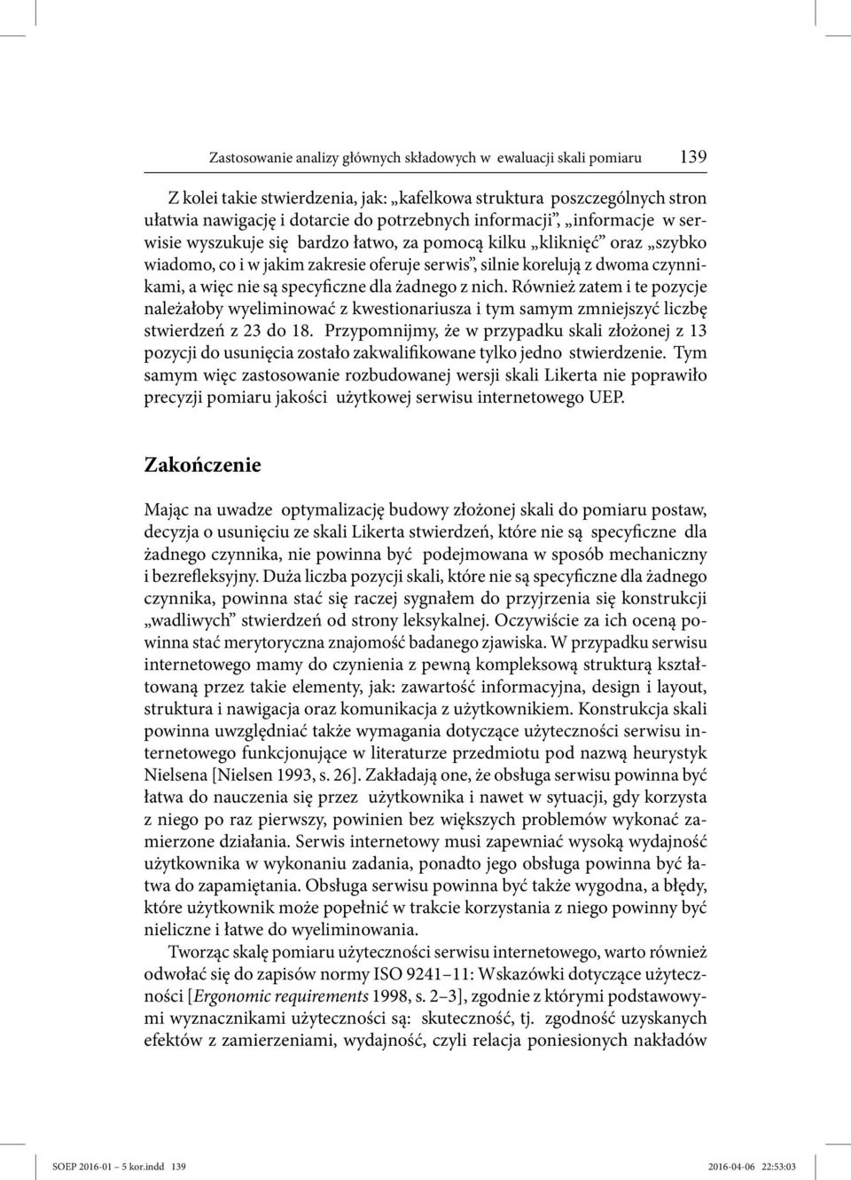 specyficzne dla żadnego z nich. Również zatem i te pozycje należałoby wyeliminować z kwestionariusza i tym samym zmniejszyć liczbę stwierdzeń z 23 do 18.