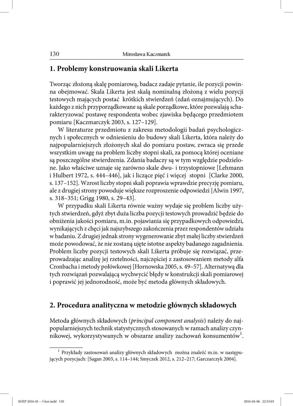 Do każdego z nich przyporządkowane są skale porządkowe, które pozwalają scharakteryzować postawę respondenta wobec zjawiska będącego przedmiotem pomiaru [Kaczmarczyk 2003, s. 127 129].