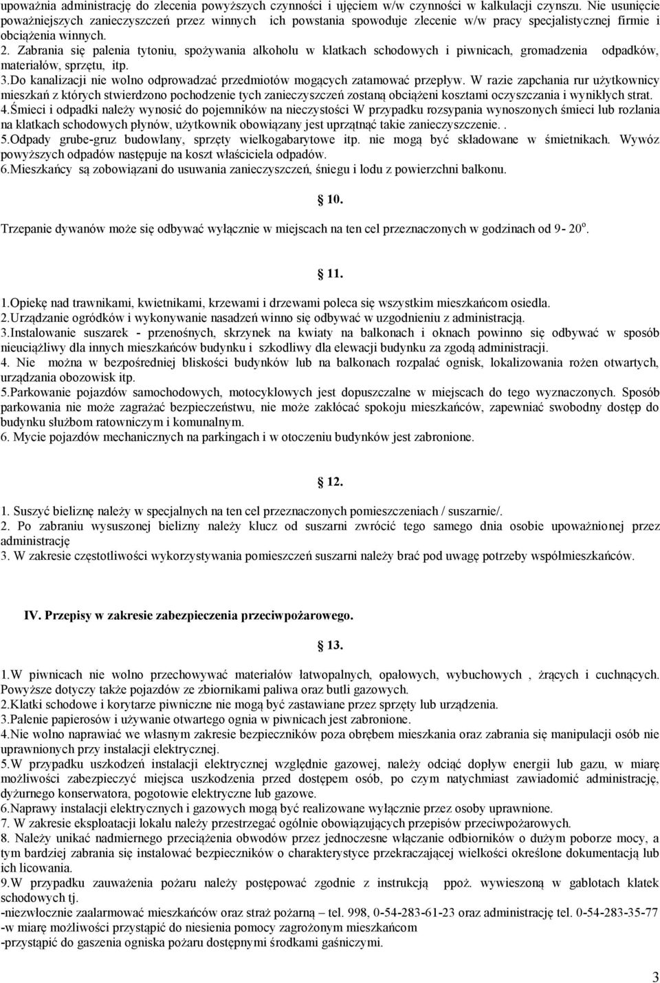 Zabrania się palenia tytoniu, spożywania alkoholu w klatkach schodowych i piwnicach, gromadzenia odpadków, materiałów, sprzętu, itp. 3.