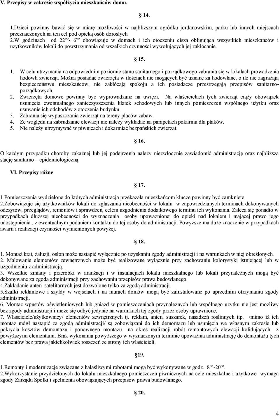 W godzinach od 22 oo - 6 oo obowiązuje w domach i ich otoczeniu cisza obligująca wszystkich mieszkańców i użytkowników lokali do powstrzymania od wszelkich czynności wywołujących jej zakłócanie. 15.