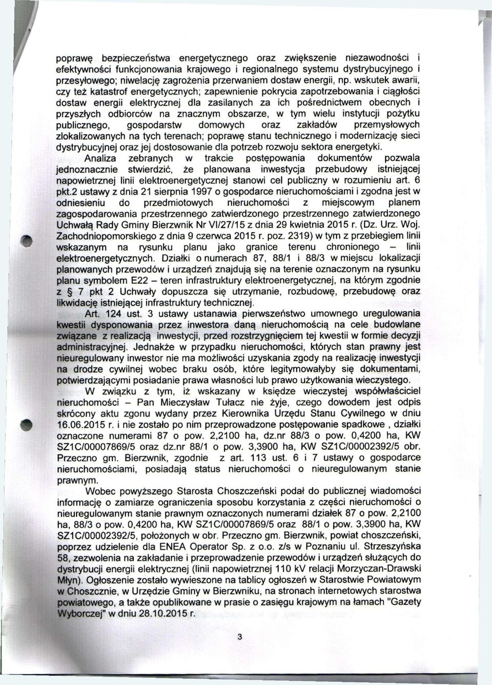 wskutek awarii, czy też katastrof energetycznych; zapewnienie pokrycia zapotrzebowania i ciągłości dostaw energii elektrycznej dla zasilanych za ich pośrednictwem obecnych i przyszłych odbiorców na