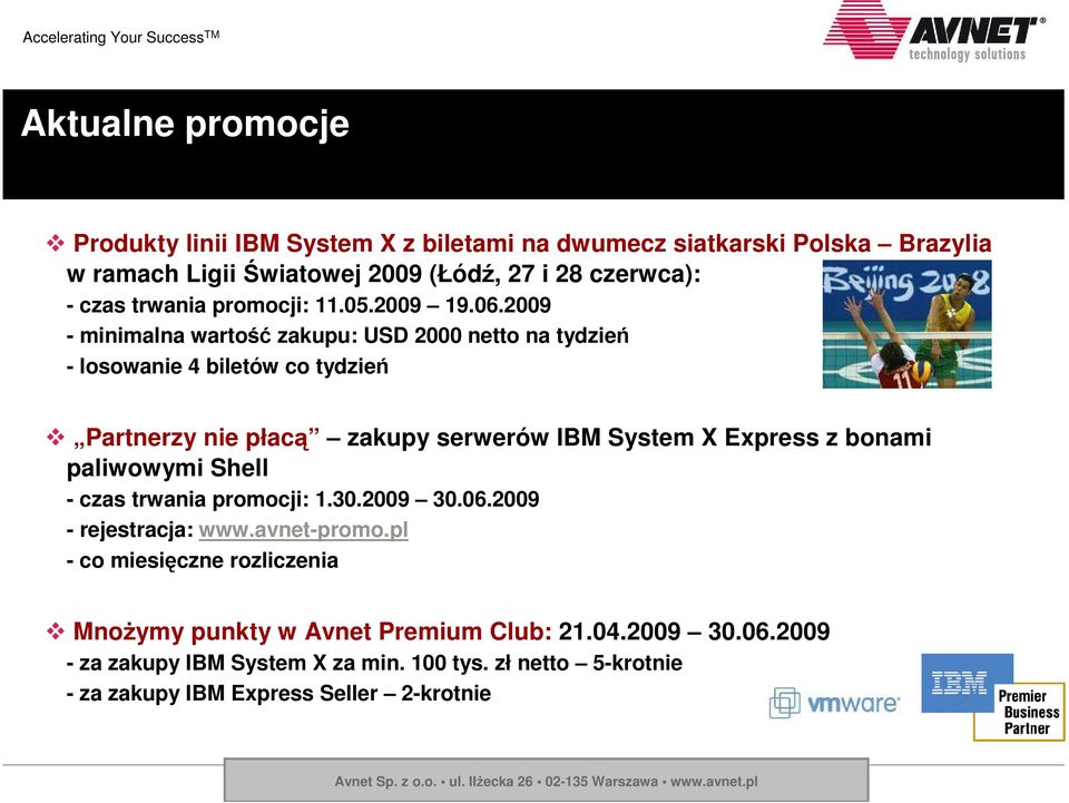 2009 - minimalna wartość zakupu: USD 2000 netto na tydzień - losowanie 4 biletów co tydzień Partnerzy nie płacą zakupy serwerów IBM System X Express z bonami