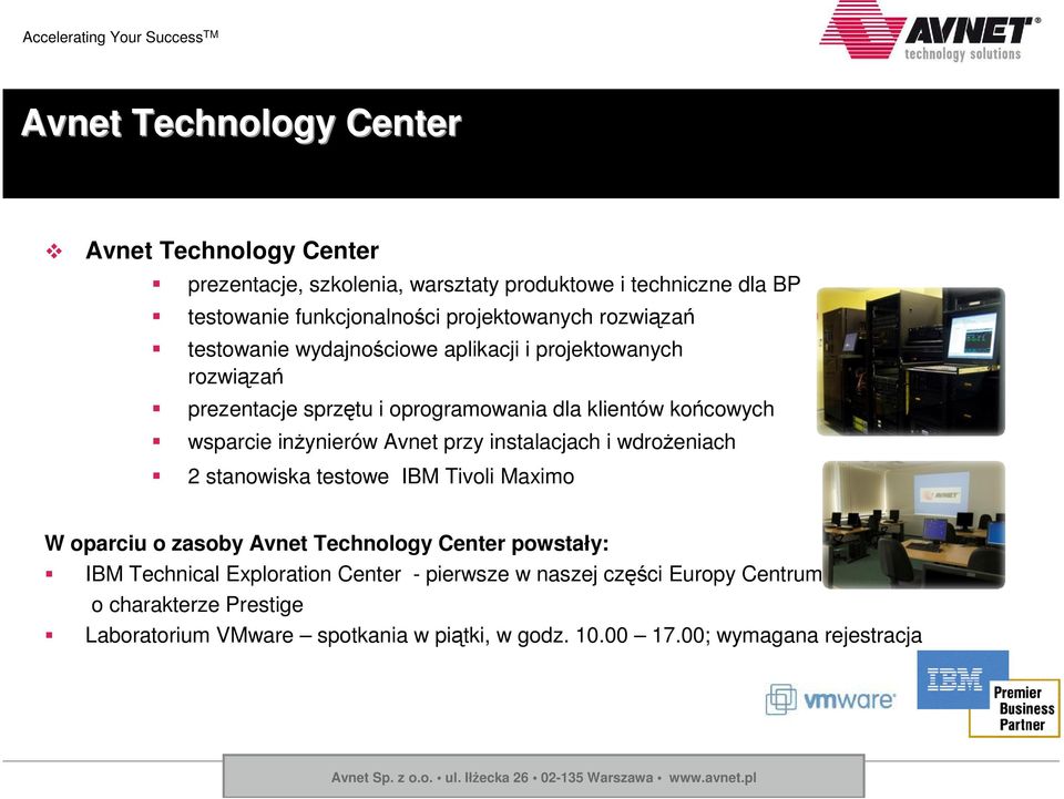 wsparcie inŝynierów Avnet przy instalacjach i wdroŝeniach 2 stanowiska testowe IBM Tivoli Maximo W oparciu o zasoby Avnet Technology Center powstały: IBM