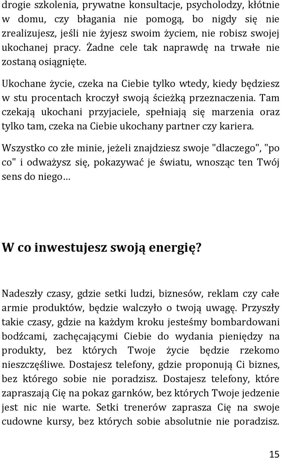 Tam czekają ukochani przyjaciele, spełniają się marzenia oraz tylko tam, czeka na Ciebie ukochany partner czy kariera.