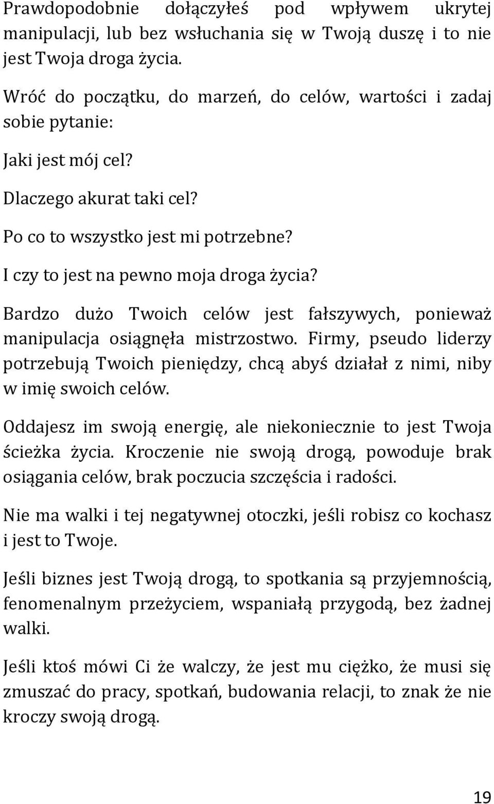 Bardzo dużo Twoich celów jest fałszywych, ponieważ manipulacja osiągnęła mistrzostwo. Firmy, pseudo liderzy potrzebują Twoich pieniędzy, chcą abyś działał z nimi, niby w imię swoich celów.