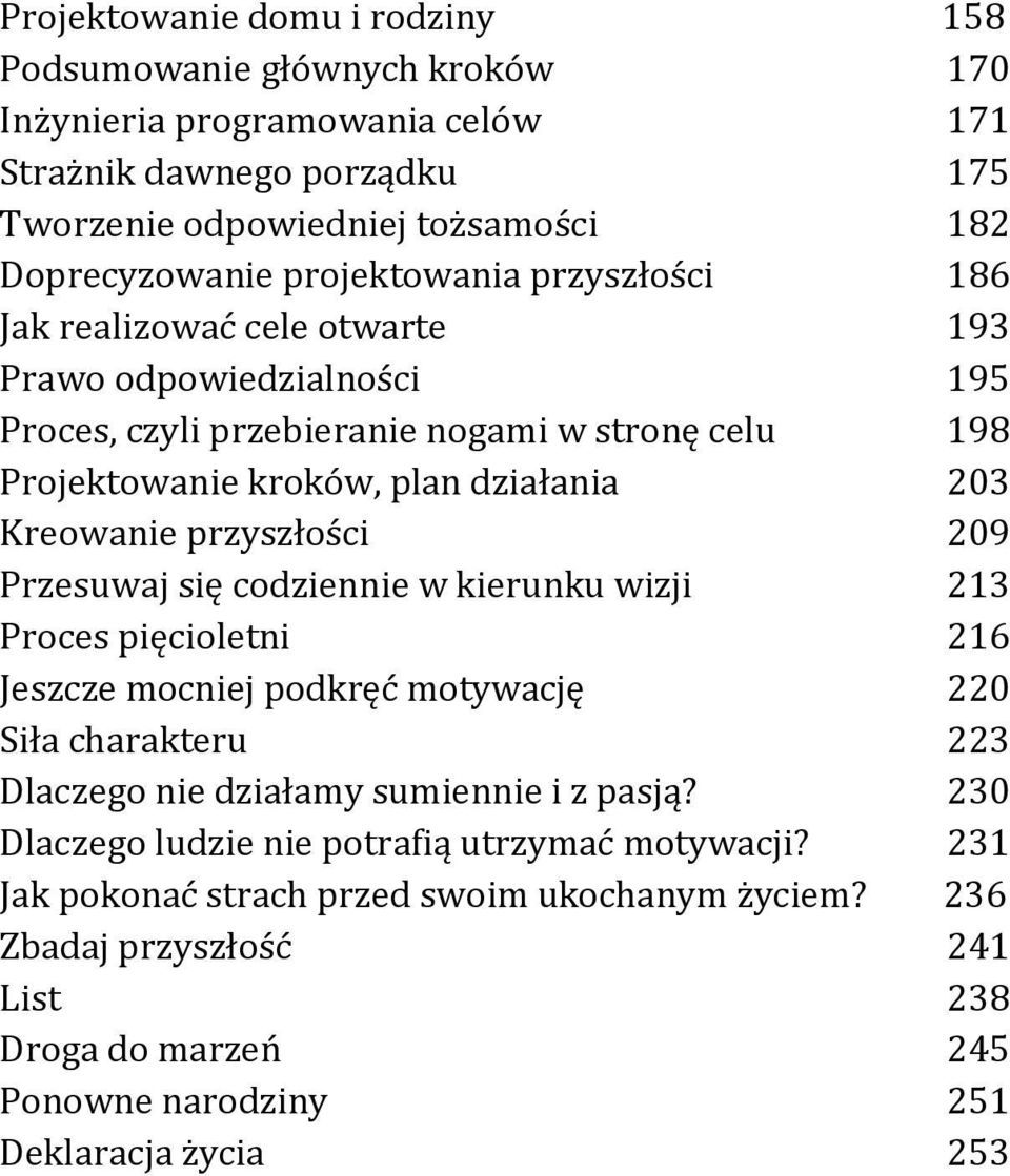 Kreowanie przyszłości 209 Przesuwaj się codziennie w kierunku wizji 213 Proces pięcioletni 216 Jeszcze mocniej podkręć motywację 220 Siła charakteru 223 Dlaczego nie działamy sumiennie i z