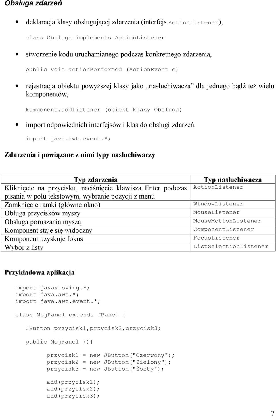 addlistener (obiekt klasy Obsluga) import odpowiednich interfejsów i klas do obsługi zdarzeń. import java.awt.event.