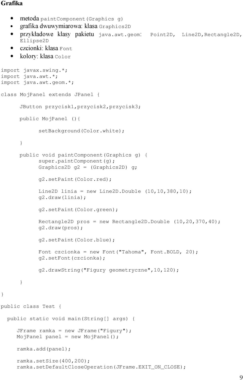 white); public void paintcomponent(graphics g) { super.paintcomponent(g); Graphics2D g2 = (Graphics2D) g; public class Test { g2.setpaint(color.red); Line2D linia = new Line2D.