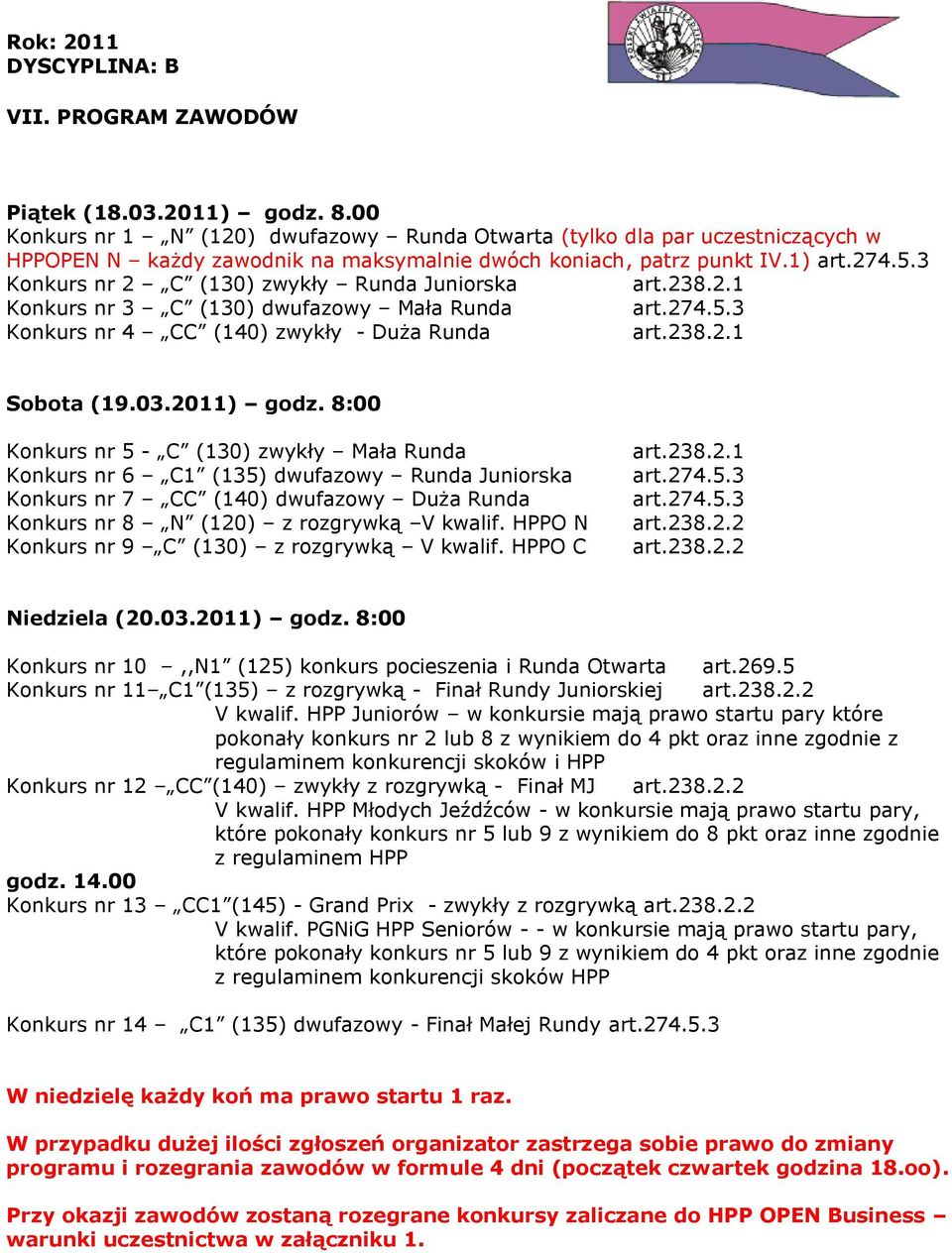 2011) godz. 8:00 Konkurs nr 5 - C (130) zwykły Mała Runda Konkurs nr 6 C1 (135) dwufazowy Runda Juniorska Konkurs nr 7 CC (140) dwufazowy Duża Runda Konkurs nr 8 N (120) z rozgrywką V kwalif.