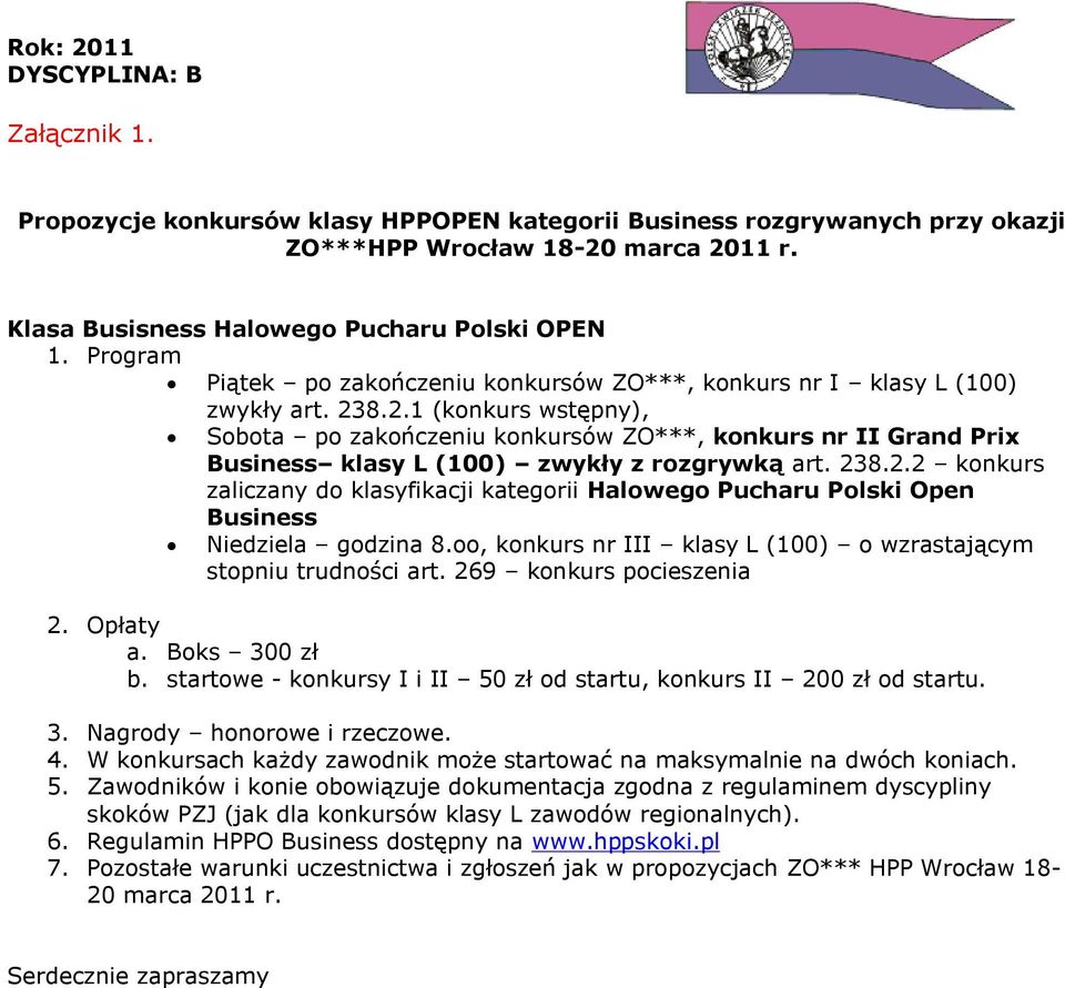 8.2.1 (konkurs wstępny), Sobota po zakończeniu konkursów ZO***, konkurs nr II Grand Prix Business klasy L (100) zwykły z rozgrywką art. 238.2.2 konkurs zaliczany do klasyfikacji kategorii Halowego Pucharu Polski Open Business Niedziela godzina 8.