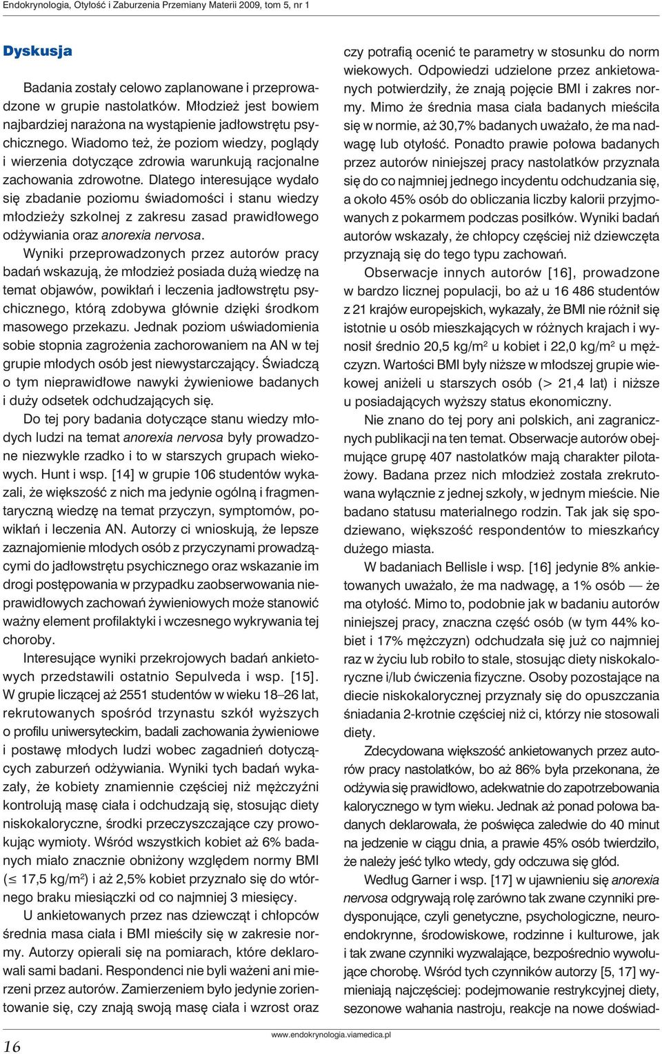 Dlatego interesujące wydało się zbadanie poziomu świadomości i stanu wiedzy młodzieży szkolnej z zakresu zasad prawidłowego odżywiania oraz anorexia nervosa.