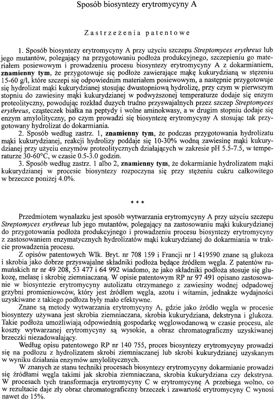 procesu biosyntezy erytromycyny A z dokarmianiem, znamienny tym, że przygotowuje się podłoże zawierające mąkę kukurydzianą w stężeniu 15-60 g/l, które szczepi się odpowiednim materiałem posiewowym, a